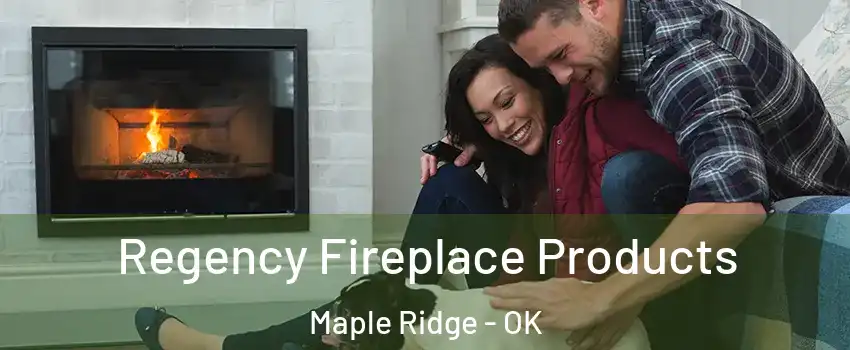 Regency Fireplace Products Maple Ridge - OK