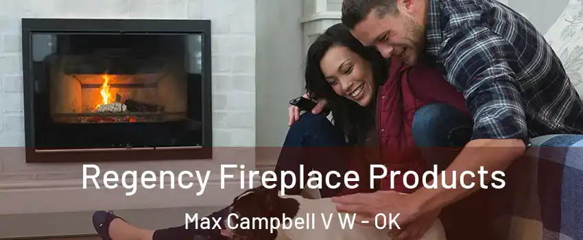 Regency Fireplace Products Max Campbell V W - OK