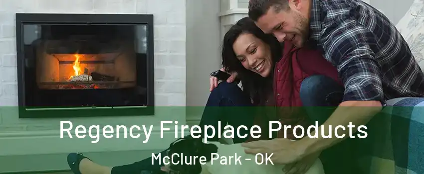 Regency Fireplace Products McClure Park - OK
