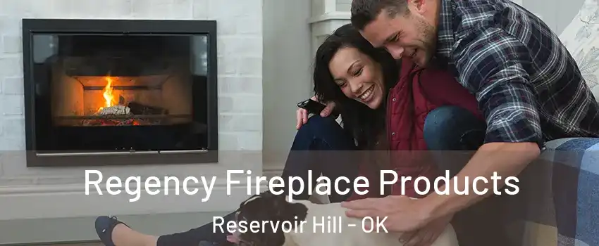 Regency Fireplace Products Reservoir Hill - OK