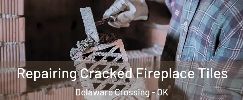 Repairing Cracked Fireplace Tiles Delaware Crossing - OK