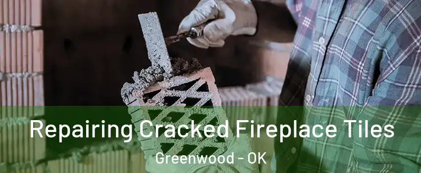 Repairing Cracked Fireplace Tiles Greenwood - OK