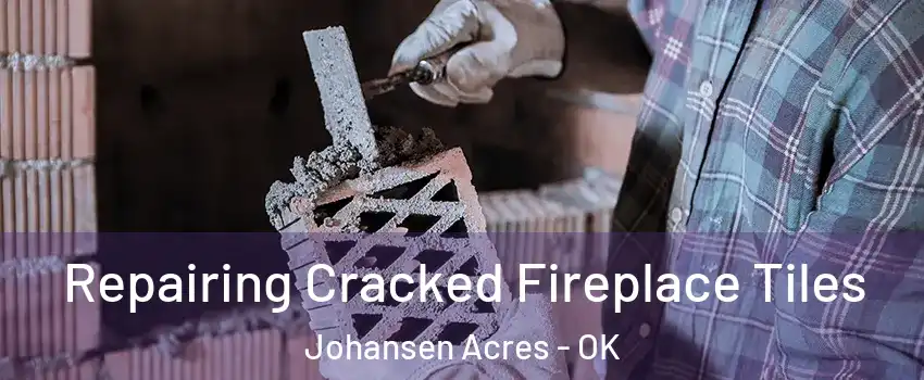 Repairing Cracked Fireplace Tiles Johansen Acres - OK