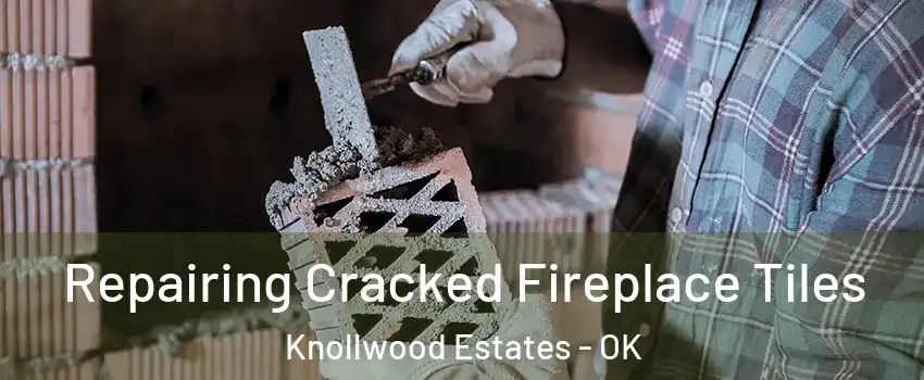 Repairing Cracked Fireplace Tiles Knollwood Estates - OK