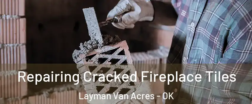 Repairing Cracked Fireplace Tiles Layman Van Acres - OK
