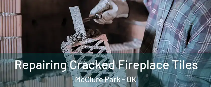 Repairing Cracked Fireplace Tiles McClure Park - OK