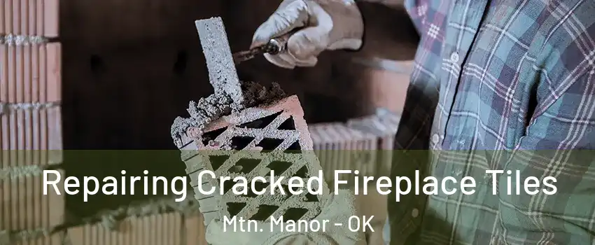 Repairing Cracked Fireplace Tiles Mtn. Manor - OK