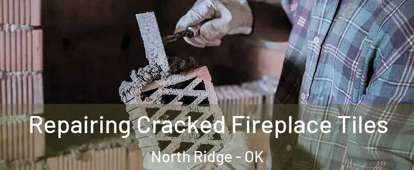 Repairing Cracked Fireplace Tiles North Ridge - OK