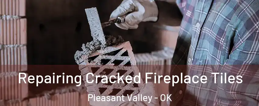 Repairing Cracked Fireplace Tiles Pleasant Valley - OK