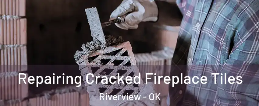 Repairing Cracked Fireplace Tiles Riverview - OK