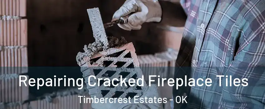 Repairing Cracked Fireplace Tiles Timbercrest Estates - OK