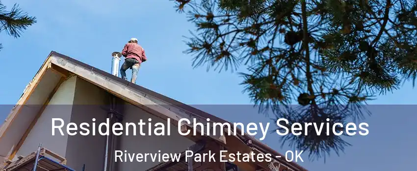 Residential Chimney Services Riverview Park Estates - OK