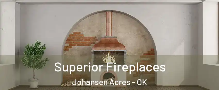 Superior Fireplaces Johansen Acres - OK