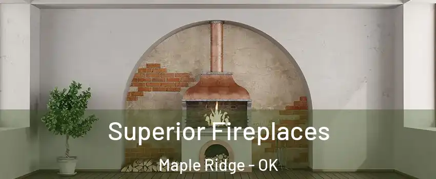 Superior Fireplaces Maple Ridge - OK