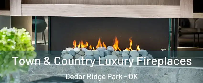 Town & Country Luxury Fireplaces Cedar Ridge Park - OK