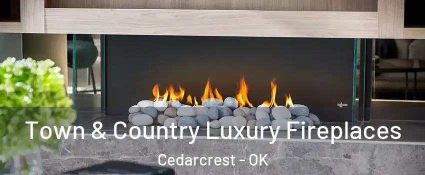 Town & Country Luxury Fireplaces Cedarcrest - OK