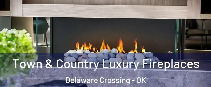 Town & Country Luxury Fireplaces Delaware Crossing - OK