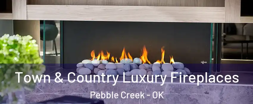 Town & Country Luxury Fireplaces Pebble Creek - OK