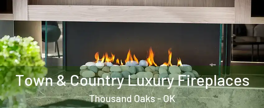Town & Country Luxury Fireplaces Thousand Oaks - OK