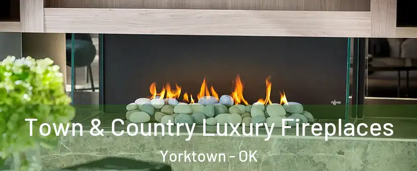 Town & Country Luxury Fireplaces Yorktown - OK