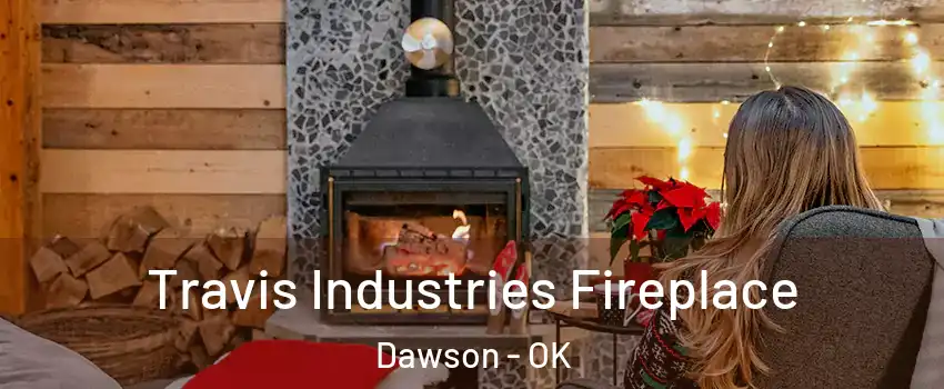 Travis Industries Fireplace Dawson - OK