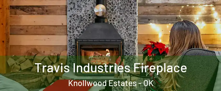 Travis Industries Fireplace Knollwood Estates - OK