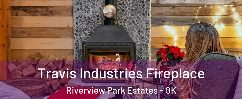 Travis Industries Fireplace Riverview Park Estates - OK