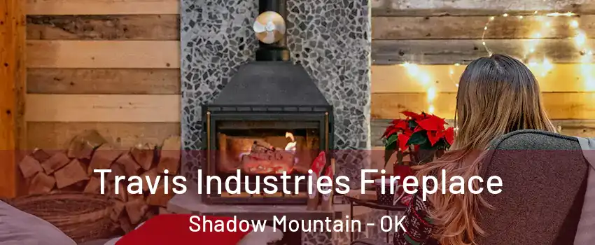 Travis Industries Fireplace Shadow Mountain - OK