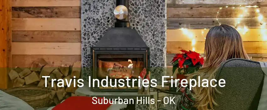 Travis Industries Fireplace Suburban Hills - OK