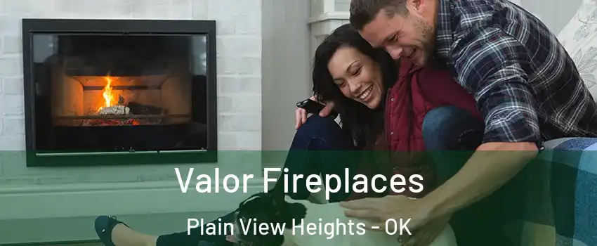 Valor Fireplaces Plain View Heights - OK