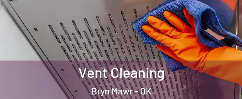 Vent Cleaning Bryn Mawr - OK