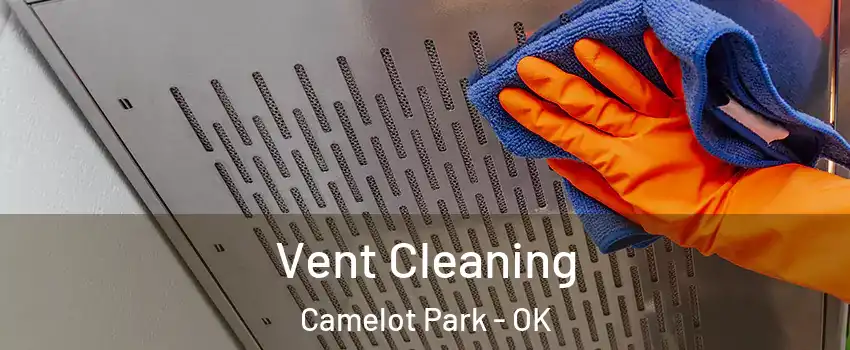 Vent Cleaning Camelot Park - OK