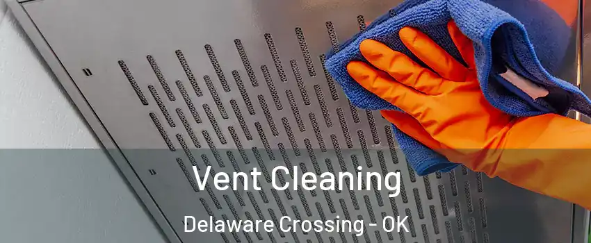 Vent Cleaning Delaware Crossing - OK
