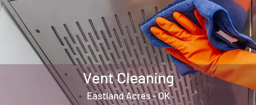 Vent Cleaning Eastland Acres - OK