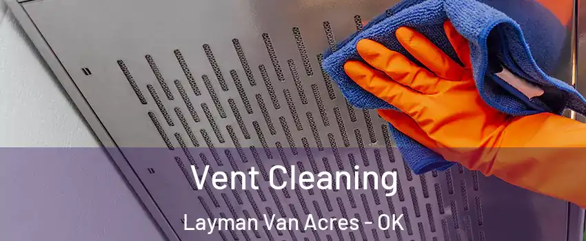Vent Cleaning Layman Van Acres - OK
