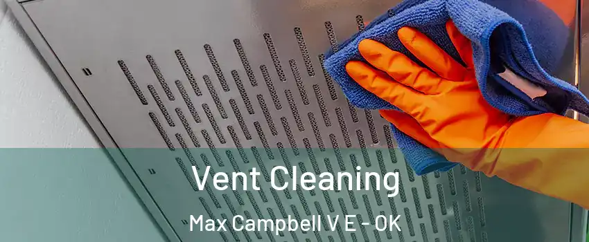 Vent Cleaning Max Campbell V E - OK