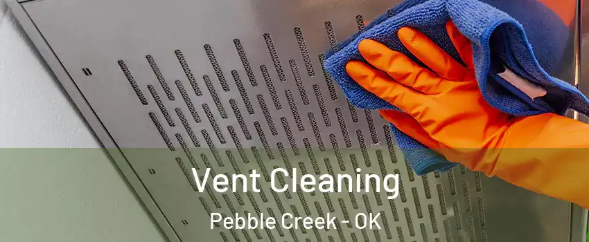 Vent Cleaning Pebble Creek - OK