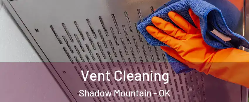 Vent Cleaning Shadow Mountain - OK