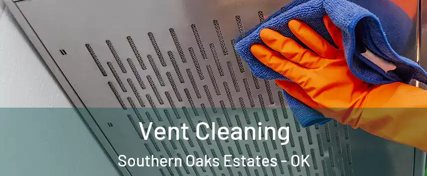 Vent Cleaning Southern Oaks Estates - OK