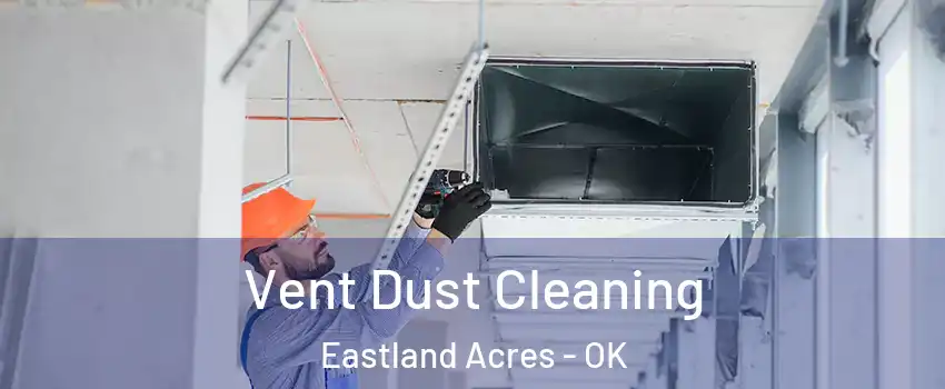 Vent Dust Cleaning Eastland Acres - OK