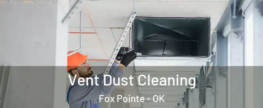 Vent Dust Cleaning Fox Pointe - OK