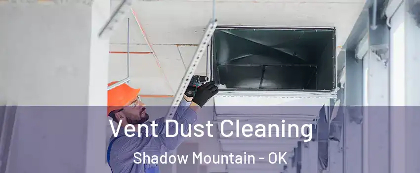Vent Dust Cleaning Shadow Mountain - OK