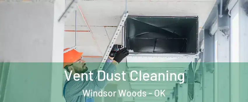 Vent Dust Cleaning Windsor Woods - OK