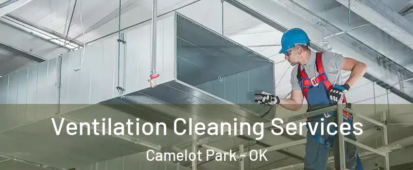 Ventilation Cleaning Services Camelot Park - OK
