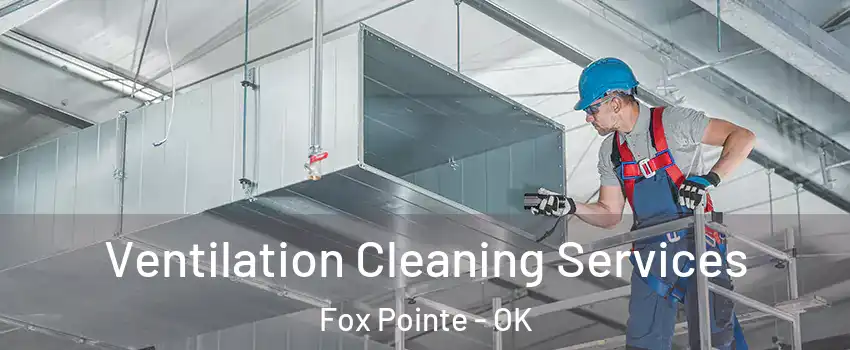 Ventilation Cleaning Services Fox Pointe - OK