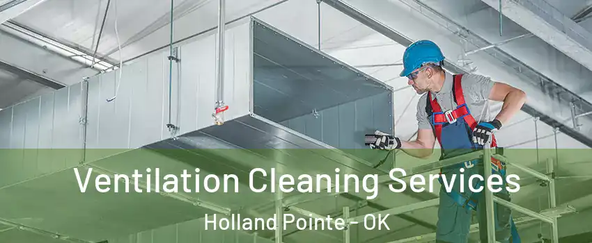 Ventilation Cleaning Services Holland Pointe - OK
