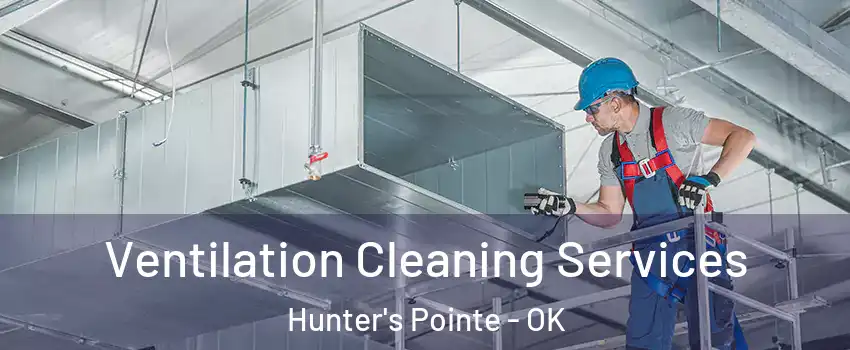 Ventilation Cleaning Services Hunter's Pointe - OK