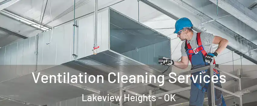 Ventilation Cleaning Services Lakeview Heights - OK