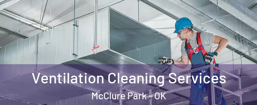 Ventilation Cleaning Services McClure Park - OK