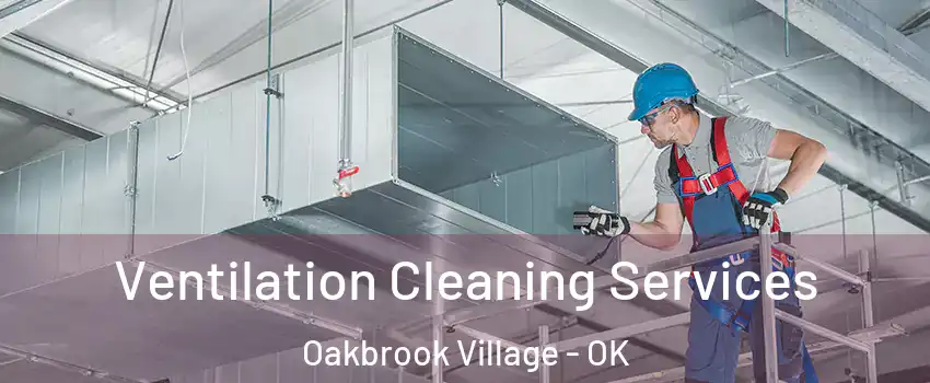 Ventilation Cleaning Services Oakbrook Village - OK